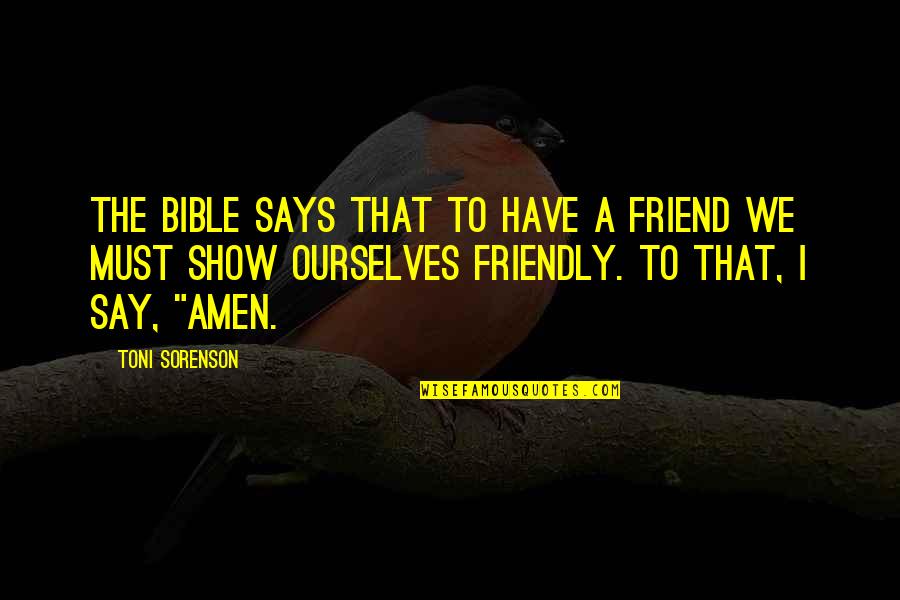 You Say You're A Friend Quotes By Toni Sorenson: The Bible says that to have a friend