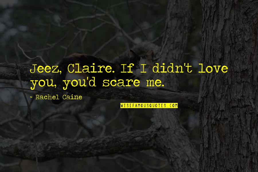 You Scare Me Love Quotes By Rachel Caine: Jeez, Claire. If I didn't love you, you'd
