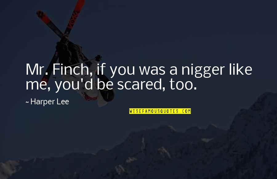 You Scared Me Quotes By Harper Lee: Mr. Finch, if you was a nigger like