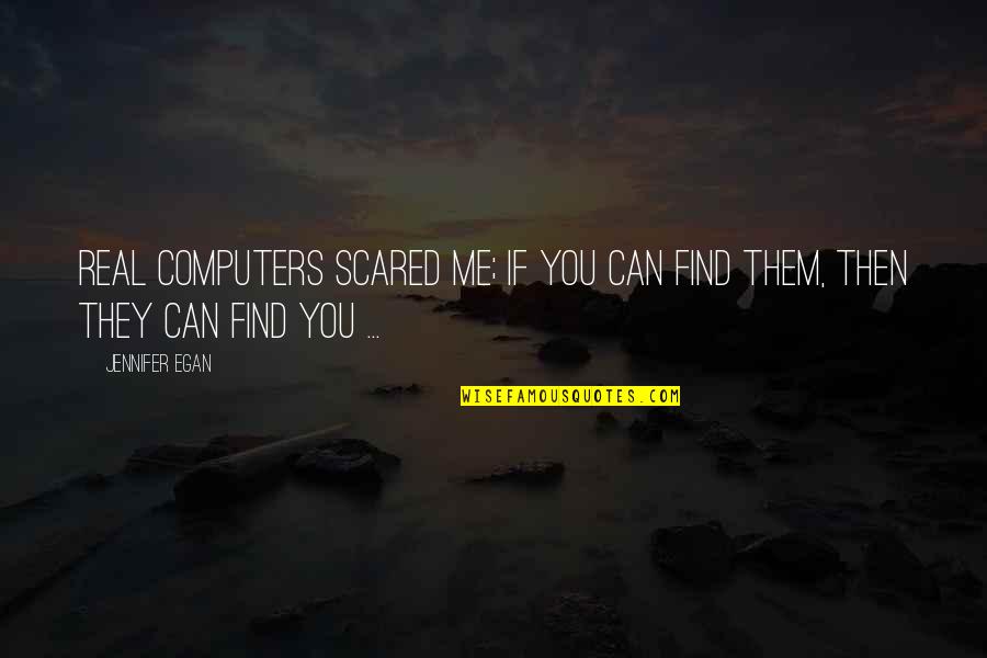 You Scared Me Quotes By Jennifer Egan: Real computers scared me; if you can find