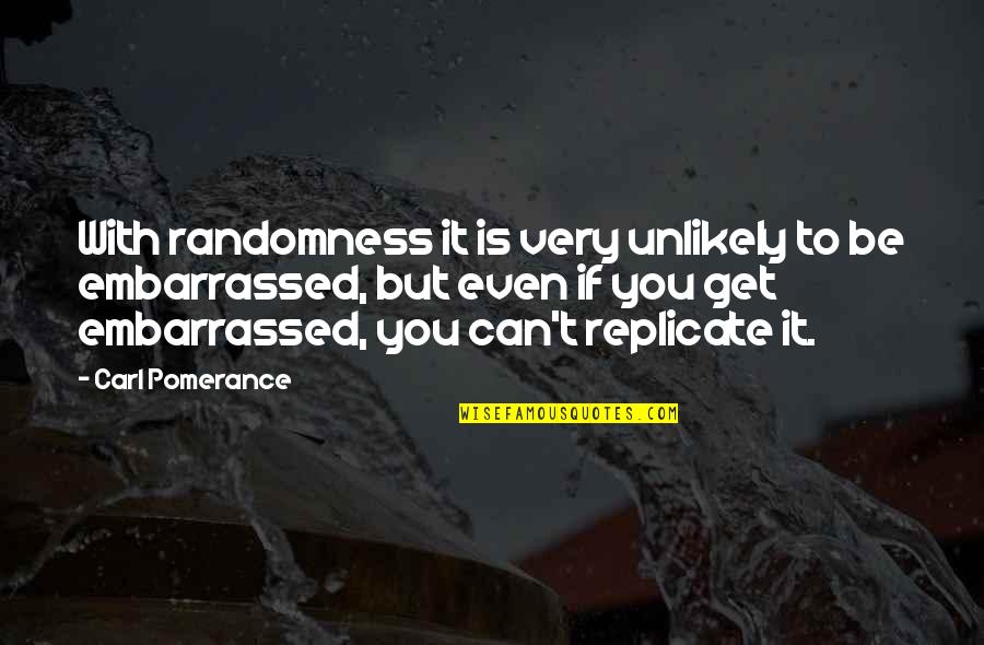 You Science Quotes By Carl Pomerance: With randomness it is very unlikely to be