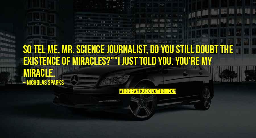 You Science Quotes By Nicholas Sparks: So tel me, Mr. Science Journalist, do you