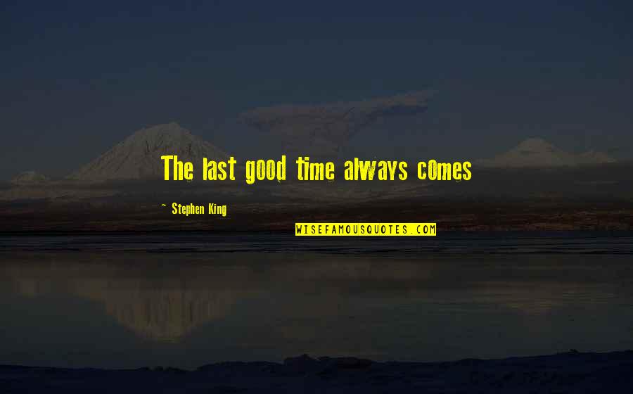 You Scold Me Quotes By Stephen King: The last good time always comes