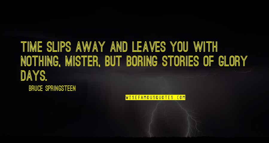 You Screwed Me Over Quotes By Bruce Springsteen: Time slips away and leaves you with nothing, You Screwed Me Over Quotes By Bruce Springsteen: Time slips away and leaves you with nothing,