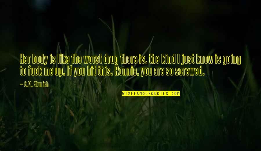 You Screwed Me Over Quotes By C.M. Stunich: Her body is like the worst drug there You Screwed Me Over Quotes By C.M. Stunich: Her body is like the worst drug there