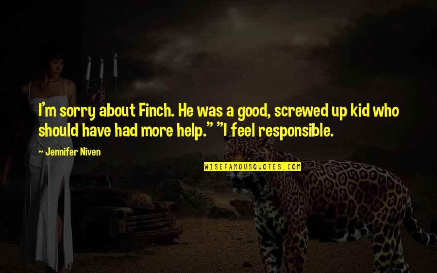 You Screwed Me Over Quotes By Jennifer Niven: I'm sorry about Finch. He was a good, You Screwed Me Over Quotes By Jennifer Niven: I'm sorry about Finch. He was a good,