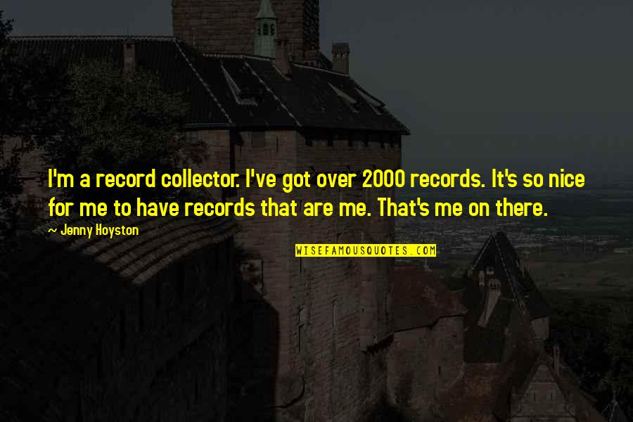 You Screwed Me Over Quotes By Jenny Hoyston: I'm a record collector. I've got over 2000 You Screwed Me Over Quotes By Jenny Hoyston: I'm a record collector. I've got over 2000