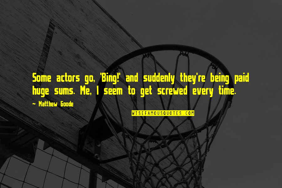 You Screwed Me Over Quotes By Matthew Goode: Some actors go, 'Bing!' and suddenly they're being You Screwed Me Over Quotes By Matthew Goode: Some actors go, 'Bing!' and suddenly they're being