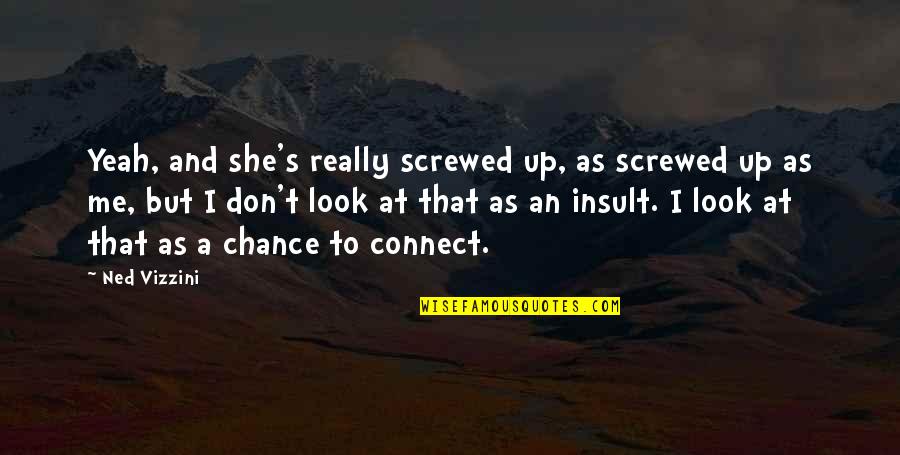 You Screwed Me Over Quotes By Ned Vizzini: Yeah, and she's really screwed up, as screwed You Screwed Me Over Quotes By Ned Vizzini: Yeah, and she's really screwed up, as screwed