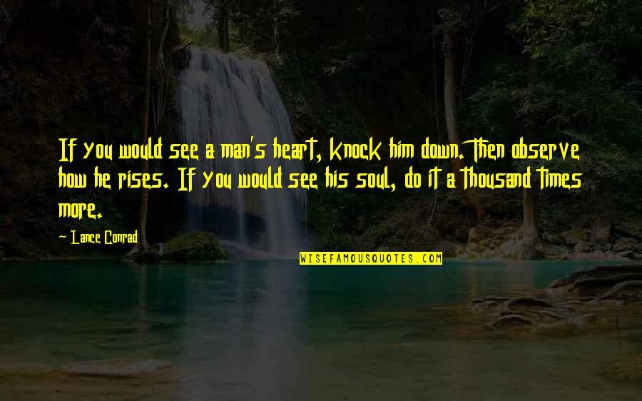 You See But You Do Not Observe Quotes By Lance Conrad: If you would see a man's heart, knock