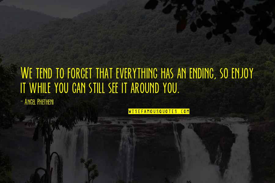 You See Everything Quotes By Angel Phetheni: We tend to forget that everything has an