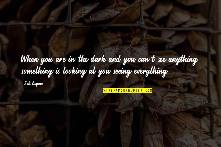 You See Everything Quotes By Zak Bagans: When you are in the dark and you