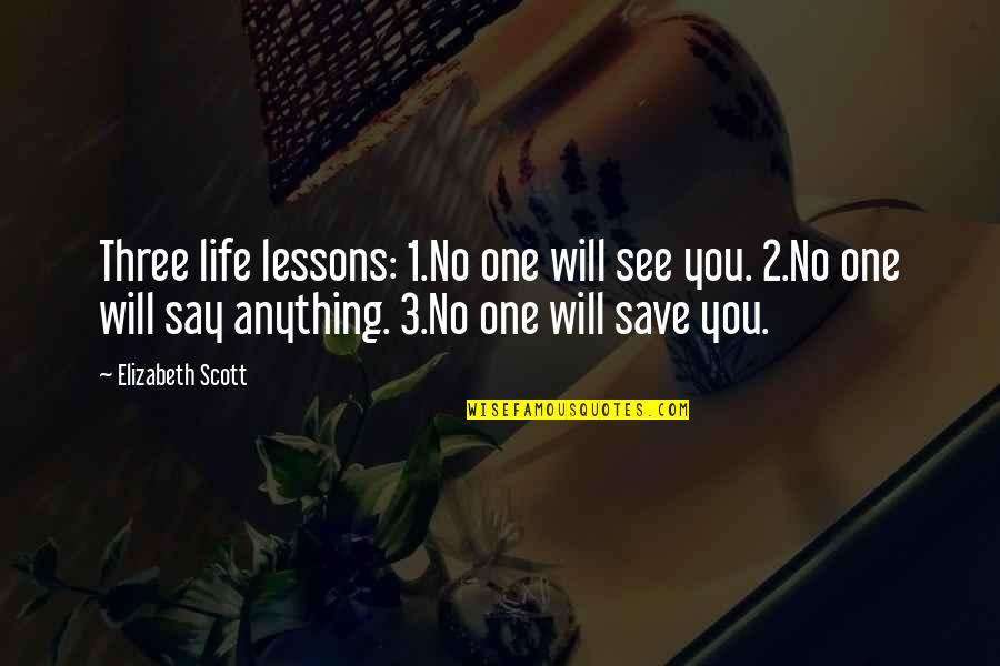 You See Life Quotes By Elizabeth Scott: Three life lessons: 1.No one will see you.