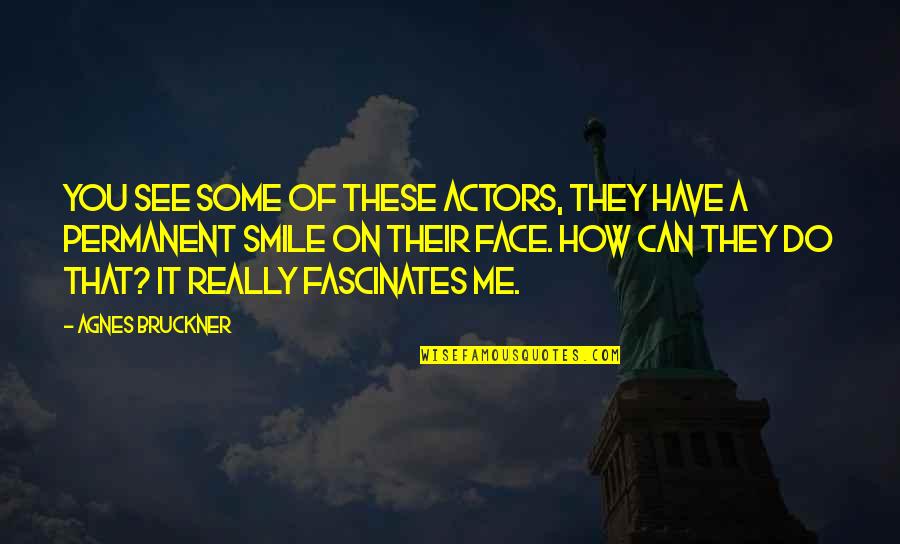 You See Me Smile Quotes By Agnes Bruckner: You see some of these actors, they have You See Me Smile Quotes By Agnes Bruckner: You see some of these actors, they have