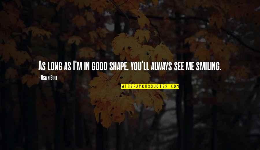 You See Me Smiling Quotes By Usain Bolt: As long as I'm in good shape, you'll