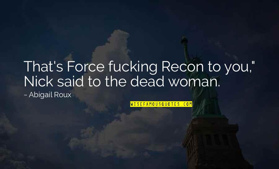 You See My Scars Quotes By Abigail Roux: That's Force fucking Recon to you," Nick said