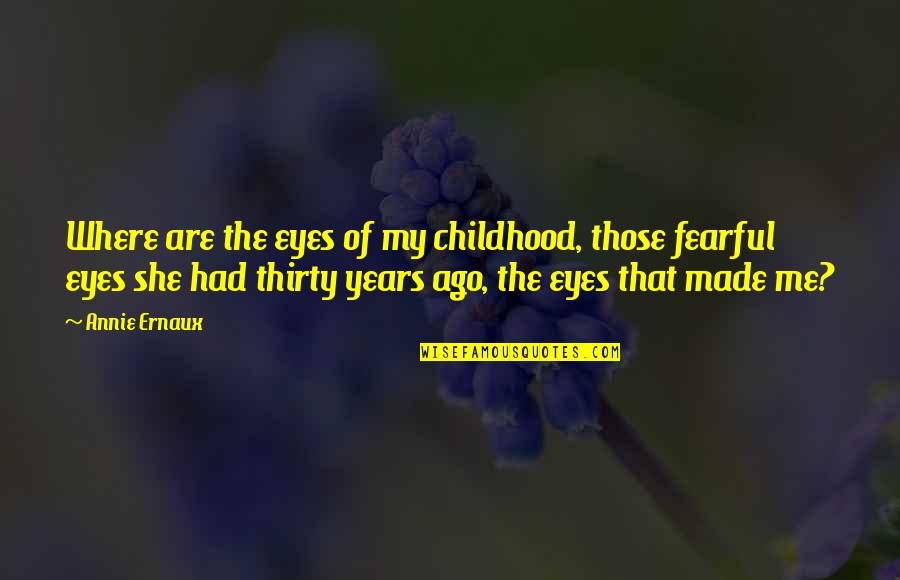 You See My Scars Quotes By Annie Ernaux: Where are the eyes of my childhood, those You See My Scars Quotes By Annie Ernaux: Where are the eyes of my childhood, those