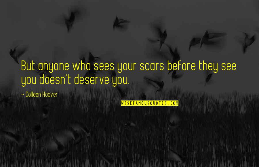You See My Scars Quotes By Colleen Hoover: But anyone who sees your scars before they