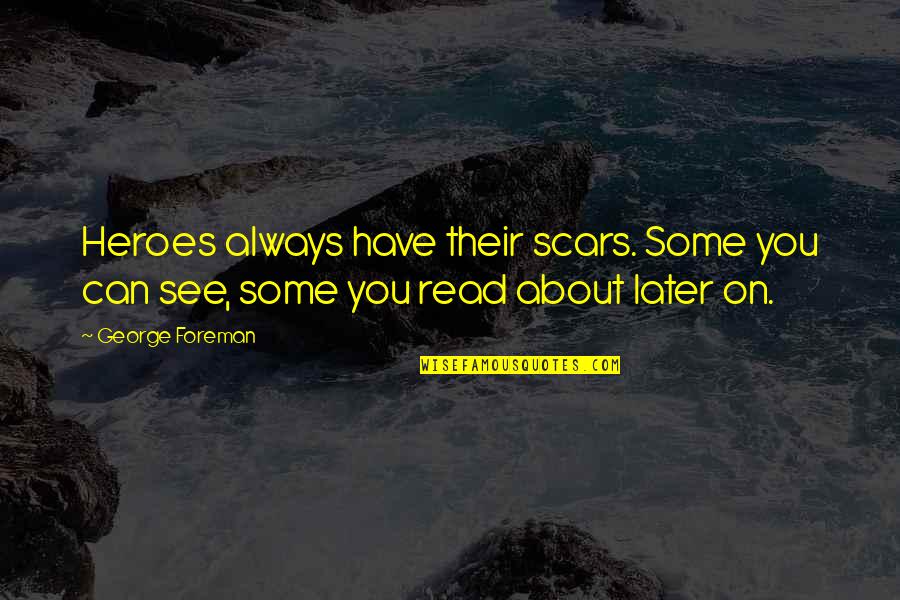 You See My Scars Quotes By George Foreman: Heroes always have their scars. Some you can