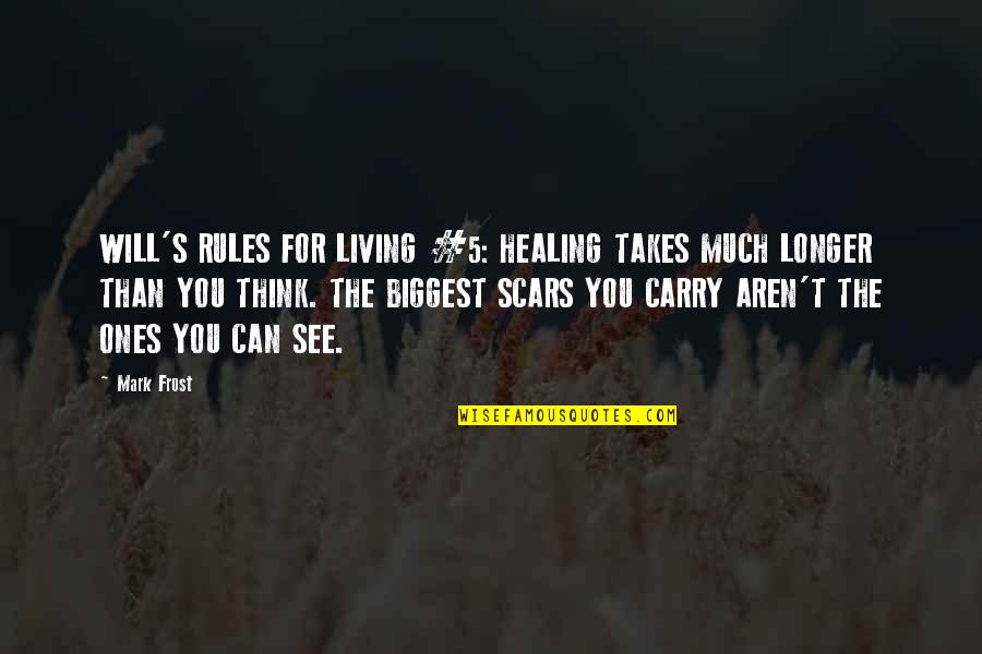 You See My Scars Quotes By Mark Frost: WILL'S RULES FOR LIVING #5: HEALING TAKES MUCH You See My Scars Quotes By Mark Frost: WILL'S RULES FOR LIVING #5: HEALING TAKES MUCH