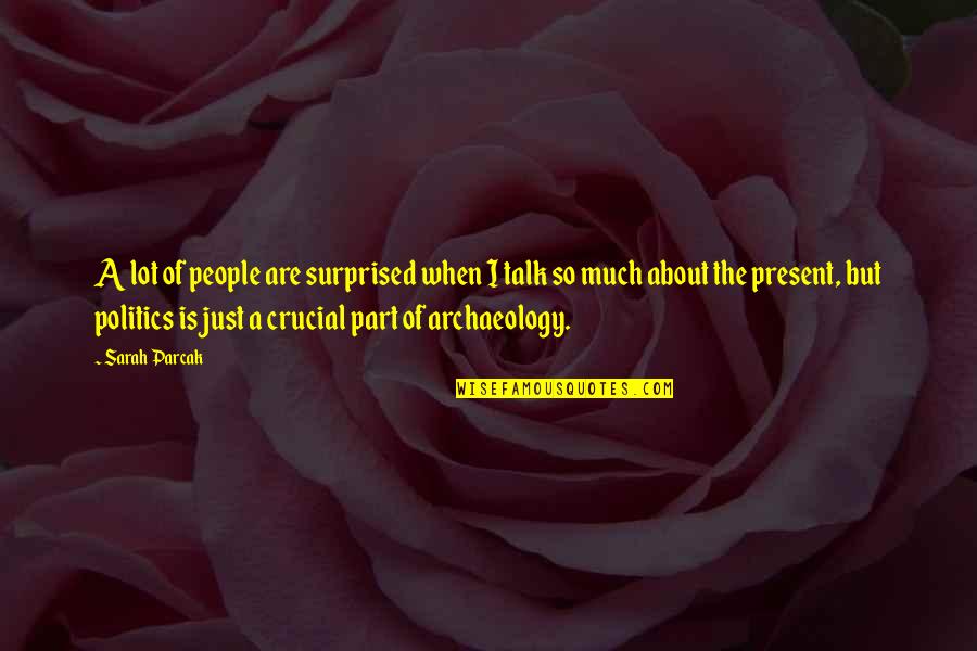 You See My Scars Quotes By Sarah Parcak: A lot of people are surprised when I You See My Scars Quotes By Sarah Parcak: A lot of people are surprised when I