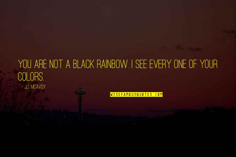 You See Rainbow Quotes By J.J. McAvoy: You are not a black rainbow. I see