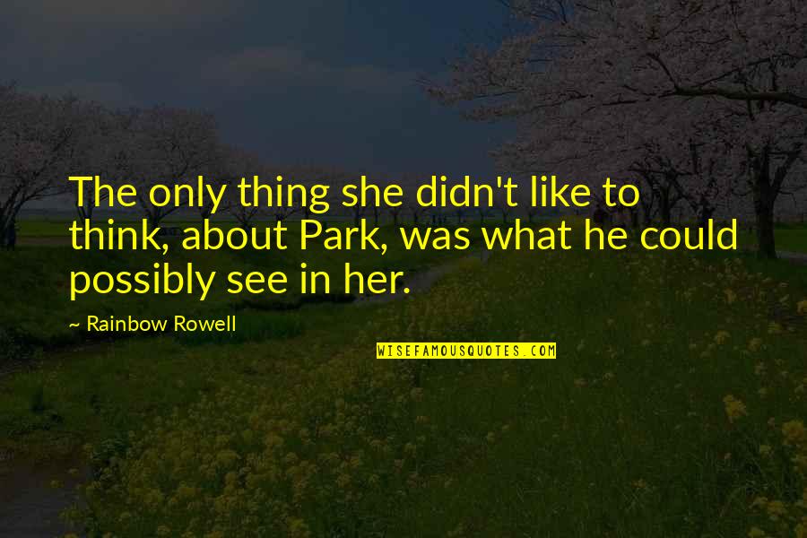 You See Rainbow Quotes By Rainbow Rowell: The only thing she didn't like to think,