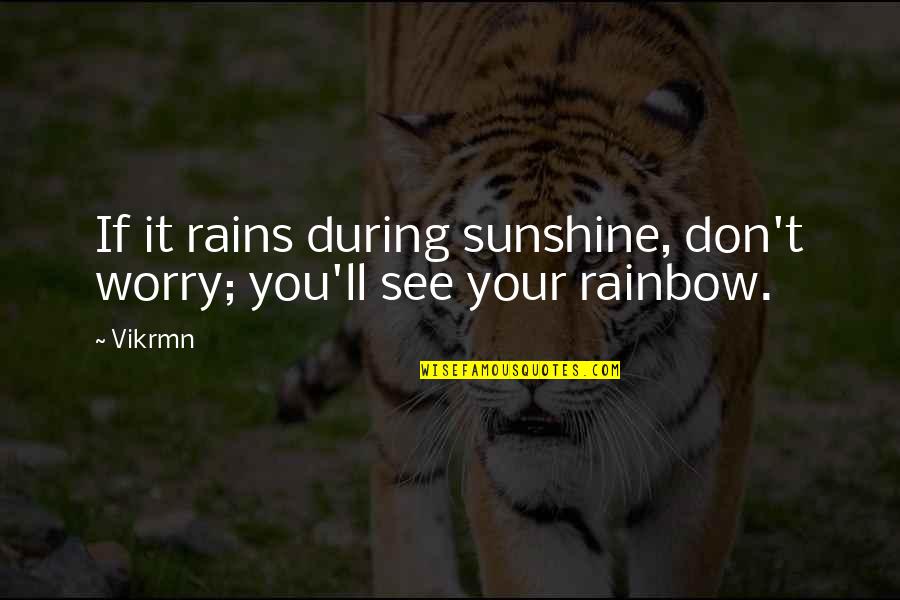 You See Rainbow Quotes By Vikrmn: If it rains during sunshine, don't worry; you'll