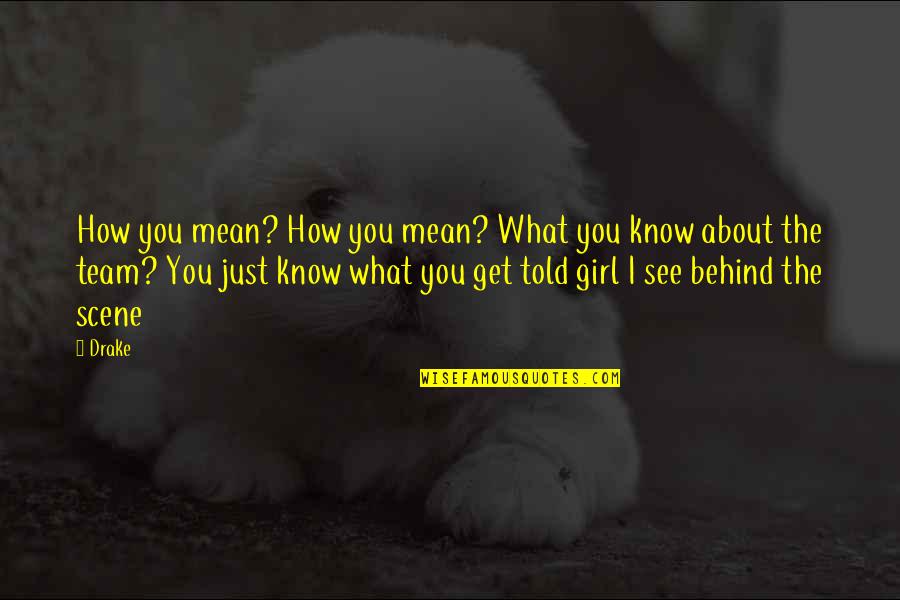 You See That Girl Over There Quotes By Drake: How you mean? How you mean? What you