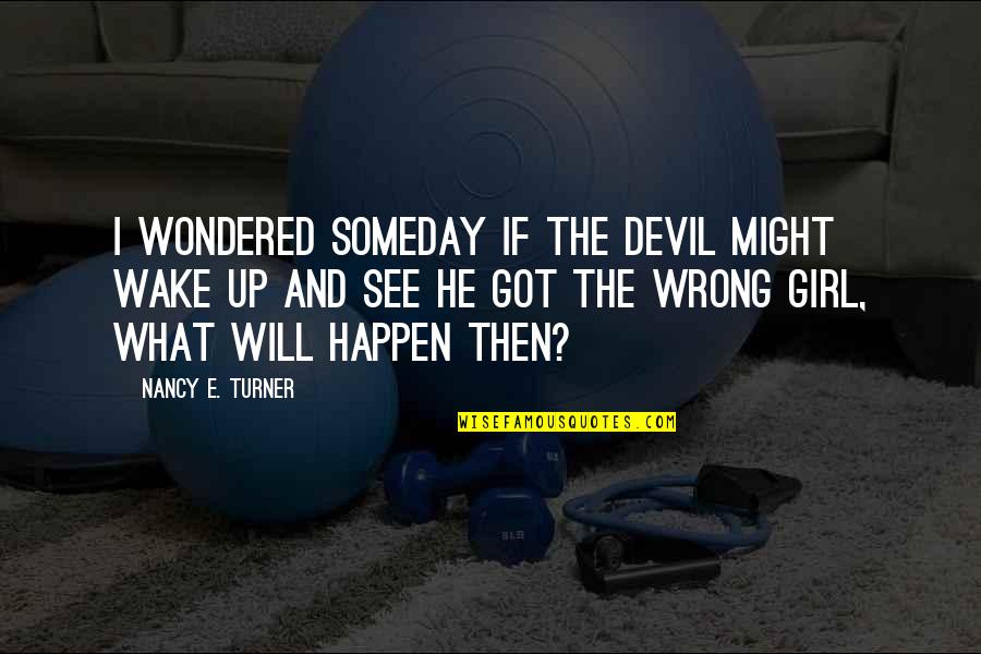 You See That Girl Over There Quotes By Nancy E. Turner: I wondered someday if the devil might wake