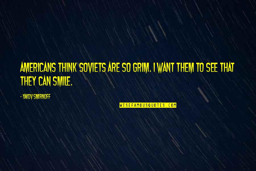 You See That Smile Quotes By Yakov Smirnoff: Americans think Soviets are so grim. I want