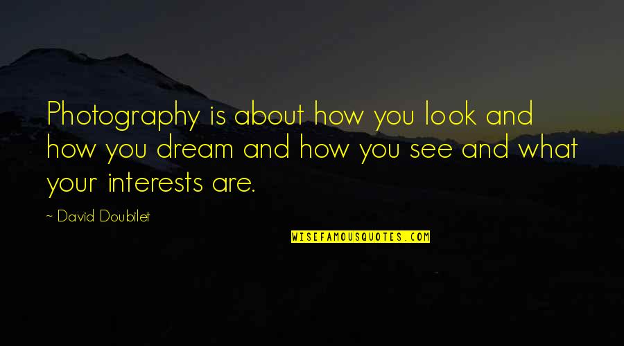 You See What You Look For Quotes By David Doubilet: Photography is about how you look and how