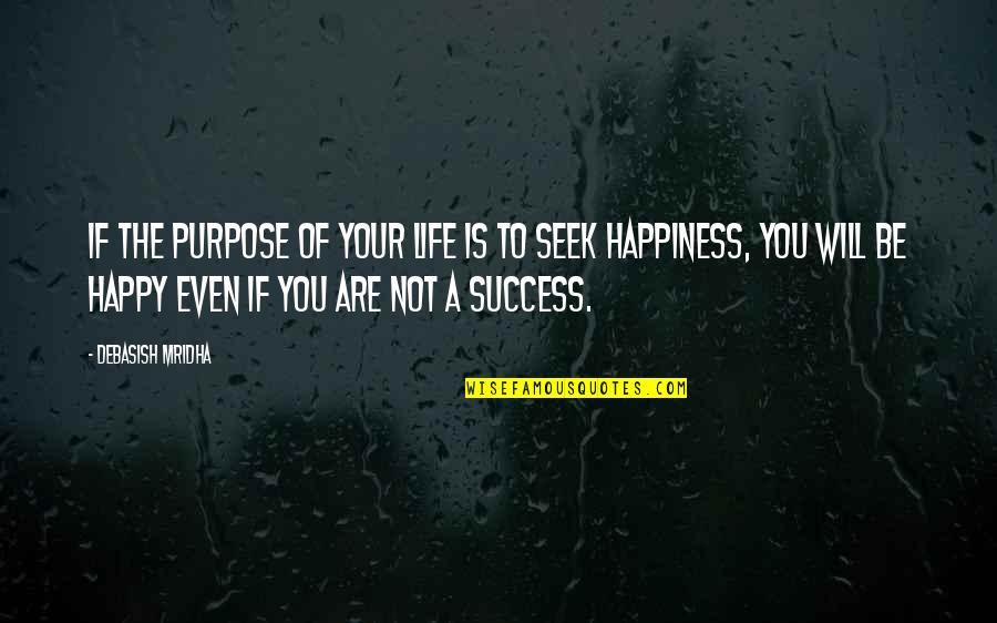 You Seek Happiness Quotes By Debasish Mridha: If the purpose of your life is to