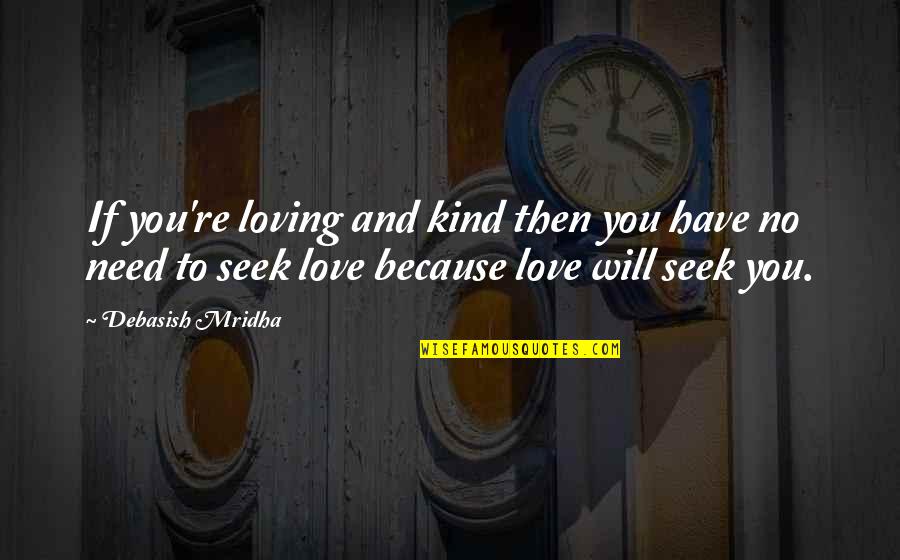 You Seek Happiness Quotes By Debasish Mridha: If you're loving and kind then you have