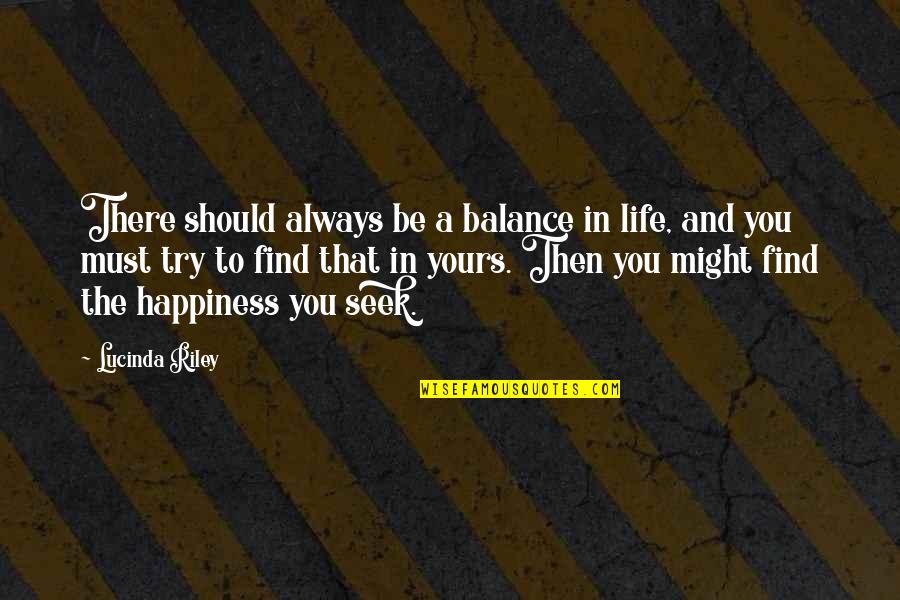 You Seek Happiness Quotes By Lucinda Riley: There should always be a balance in life,