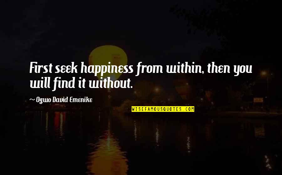 You Seek Happiness Quotes By Ogwo David Emenike: First seek happiness from within, then you will