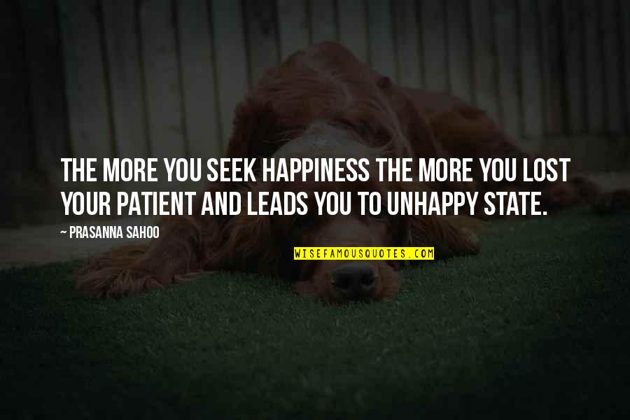 You Seek Happiness Quotes By Prasanna Sahoo: The more you seek happiness the more you