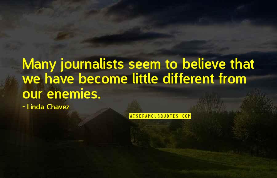 You Seem Different Quotes By Linda Chavez: Many journalists seem to believe that we have