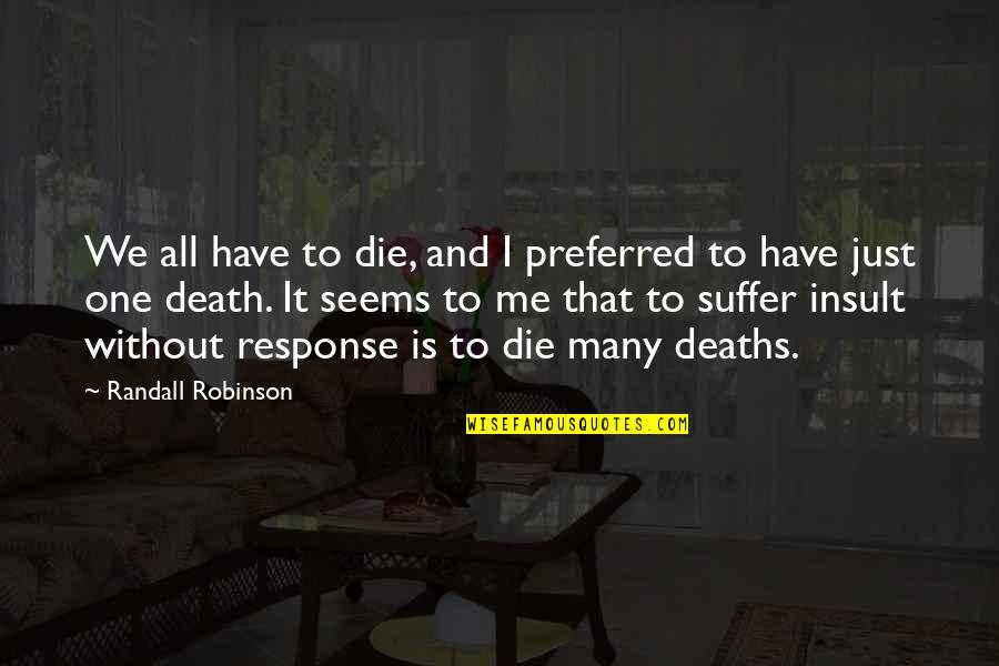 You Seem So Far Away Quotes By Randall Robinson: We all have to die, and I preferred You Seem So Far Away Quotes By Randall Robinson: We all have to die, and I preferred