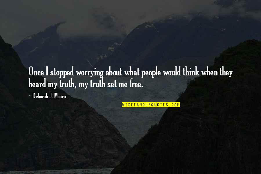 You Set Me Free Quotes By Deborah J. Monroe: Once I stopped worrying about what people would