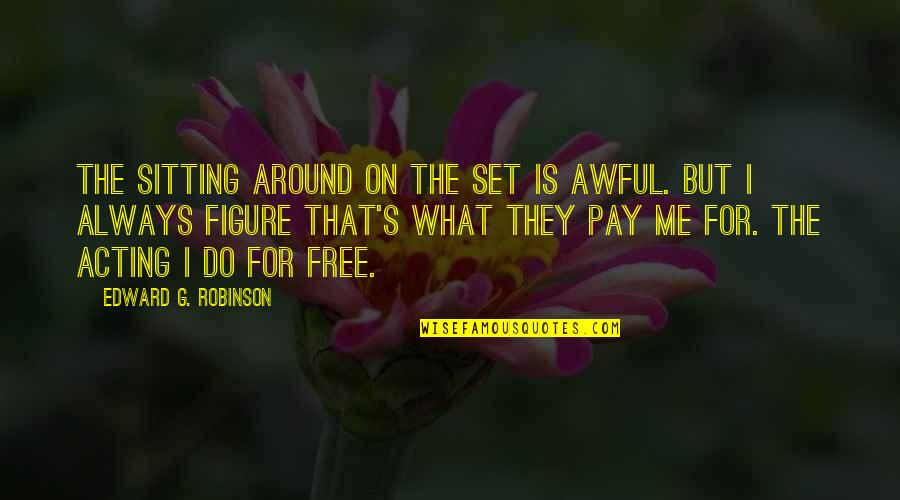 You Set Me Free Quotes By Edward G. Robinson: The sitting around on the set is awful.