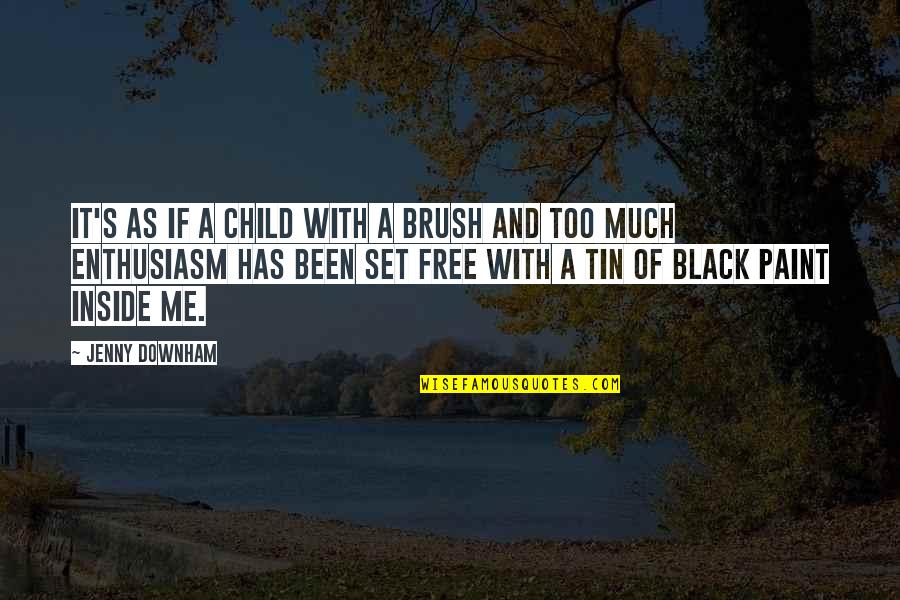 You Set Me Free Quotes By Jenny Downham: It's as if a child with a brush