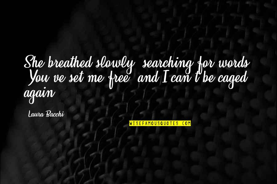 You Set Me Free Quotes By Laura Bacchi: She breathed slowly, searching for words. "You've set