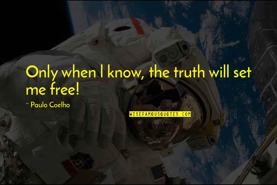 You Set Me Free Quotes By Paulo Coelho: Only when l know, the truth will set You Set Me Free Quotes By Paulo Coelho: Only when l know, the truth will set