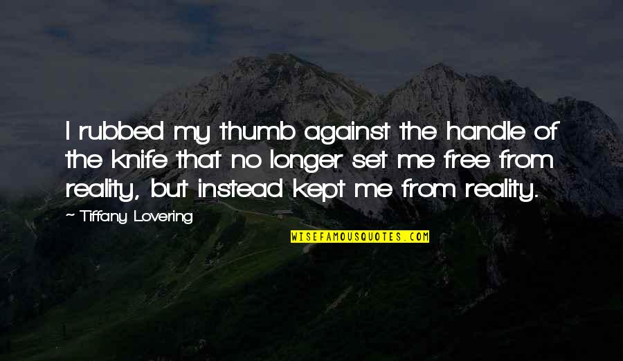 You Set Me Free Quotes By Tiffany Lovering: I rubbed my thumb against the handle of You Set Me Free Quotes By Tiffany Lovering: I rubbed my thumb against the handle of
