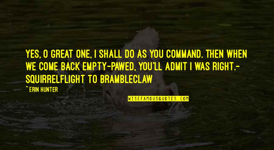 You Shall Quotes By Erin Hunter: Yes, O Great One, I shall do as You Shall Quotes By Erin Hunter: Yes, O Great One, I shall do as