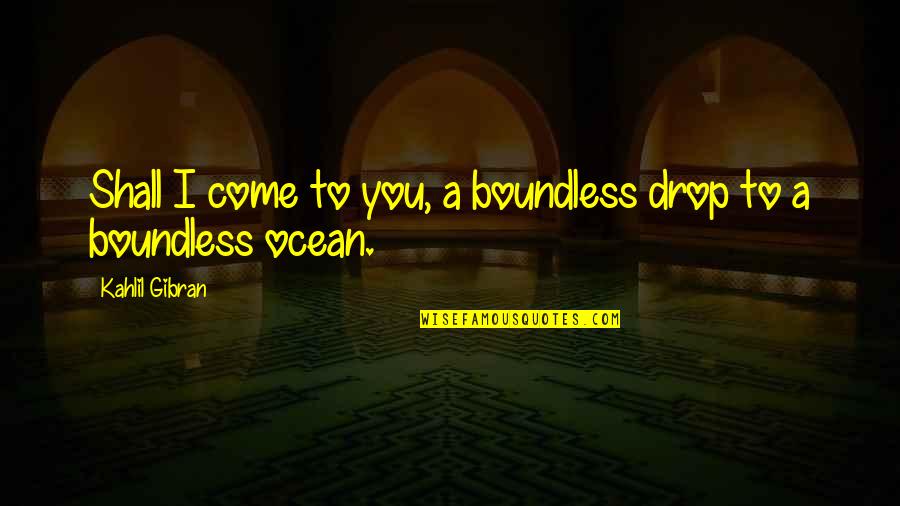 You Shall Quotes By Kahlil Gibran: Shall I come to you, a boundless drop You Shall Quotes By Kahlil Gibran: Shall I come to you, a boundless drop
