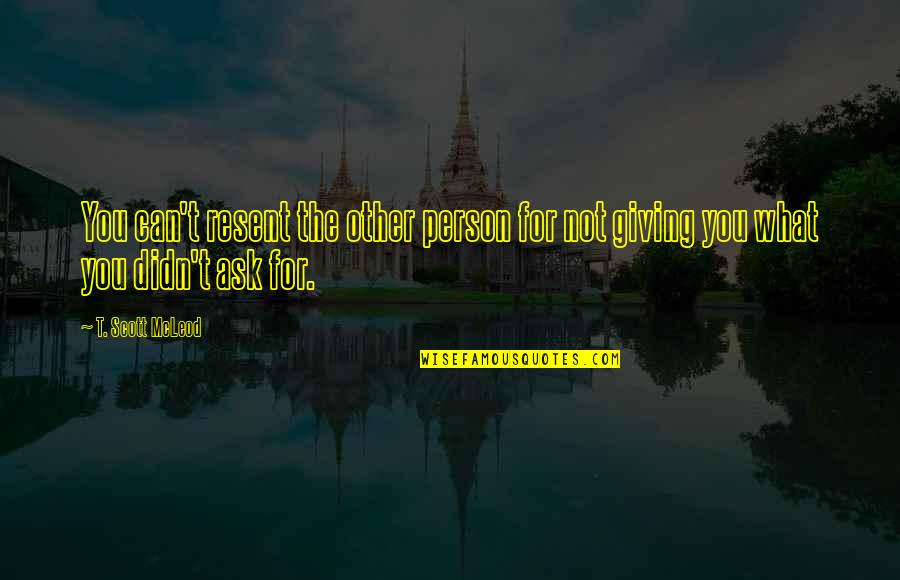 You Should Ashamed Yourself Quotes By T. Scott McLeod: You can't resent the other person for not