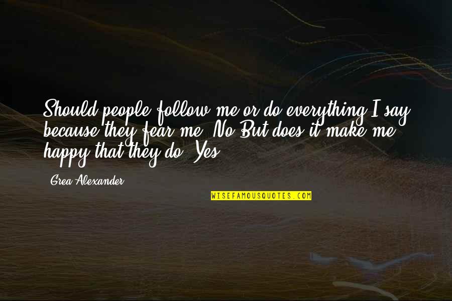 You Should Be Happy For Me Quotes By Grea Alexander: Should people follow me or do everything I