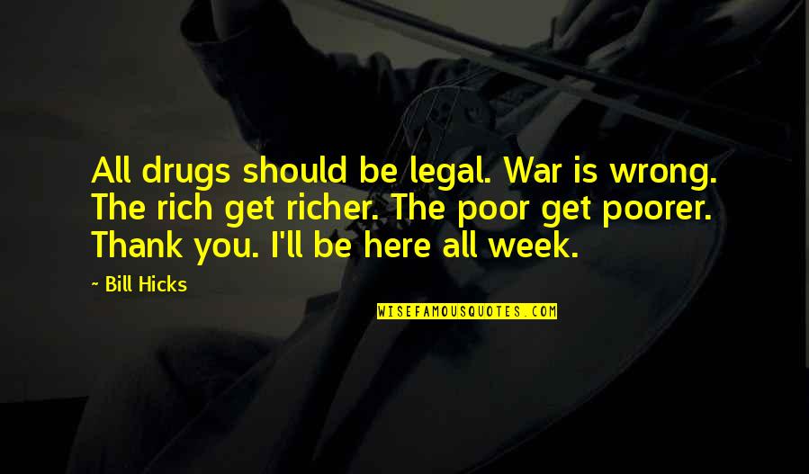 You Should Be Here Quotes By Bill Hicks: All drugs should be legal. War is wrong.